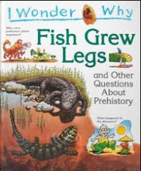 Image of I Wonder Why: Fish Grew Legs and Other Questions About Prehistory