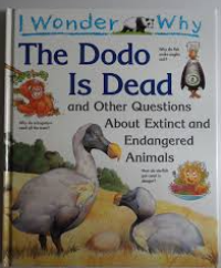 Image of I Wonder Why: The Dodo Is Dead and Other Questions About Extinct and Endangered Animals